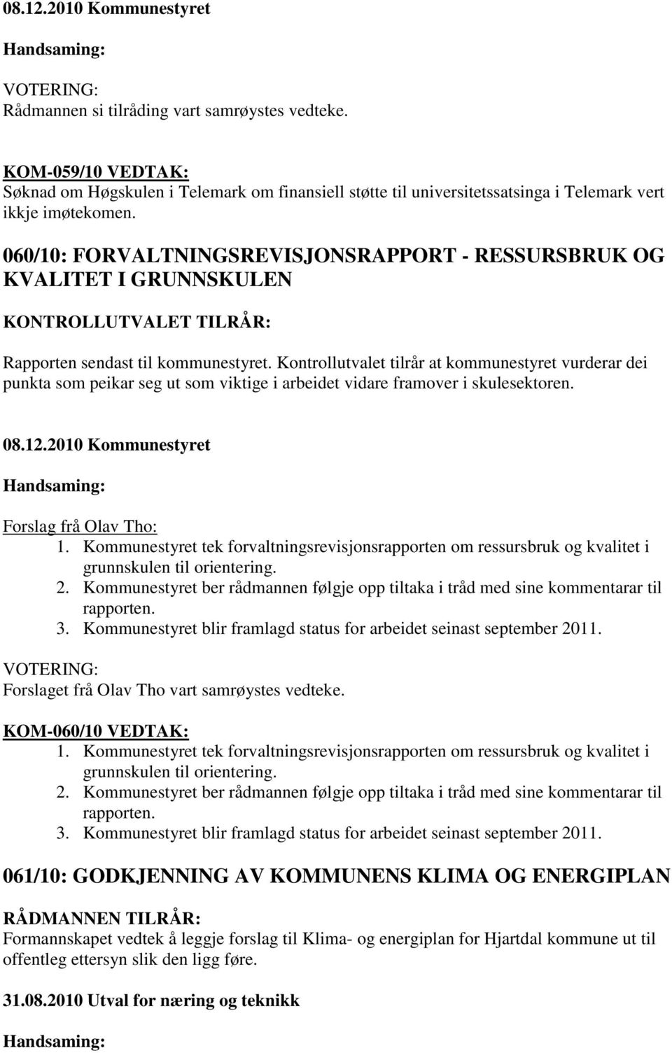 Kontrollutvalet tilrår at kommunestyret vurderar dei punkta som peikar seg ut som viktige i arbeidet vidare framover i skulesektoren. Forslag frå Olav Tho: 1.