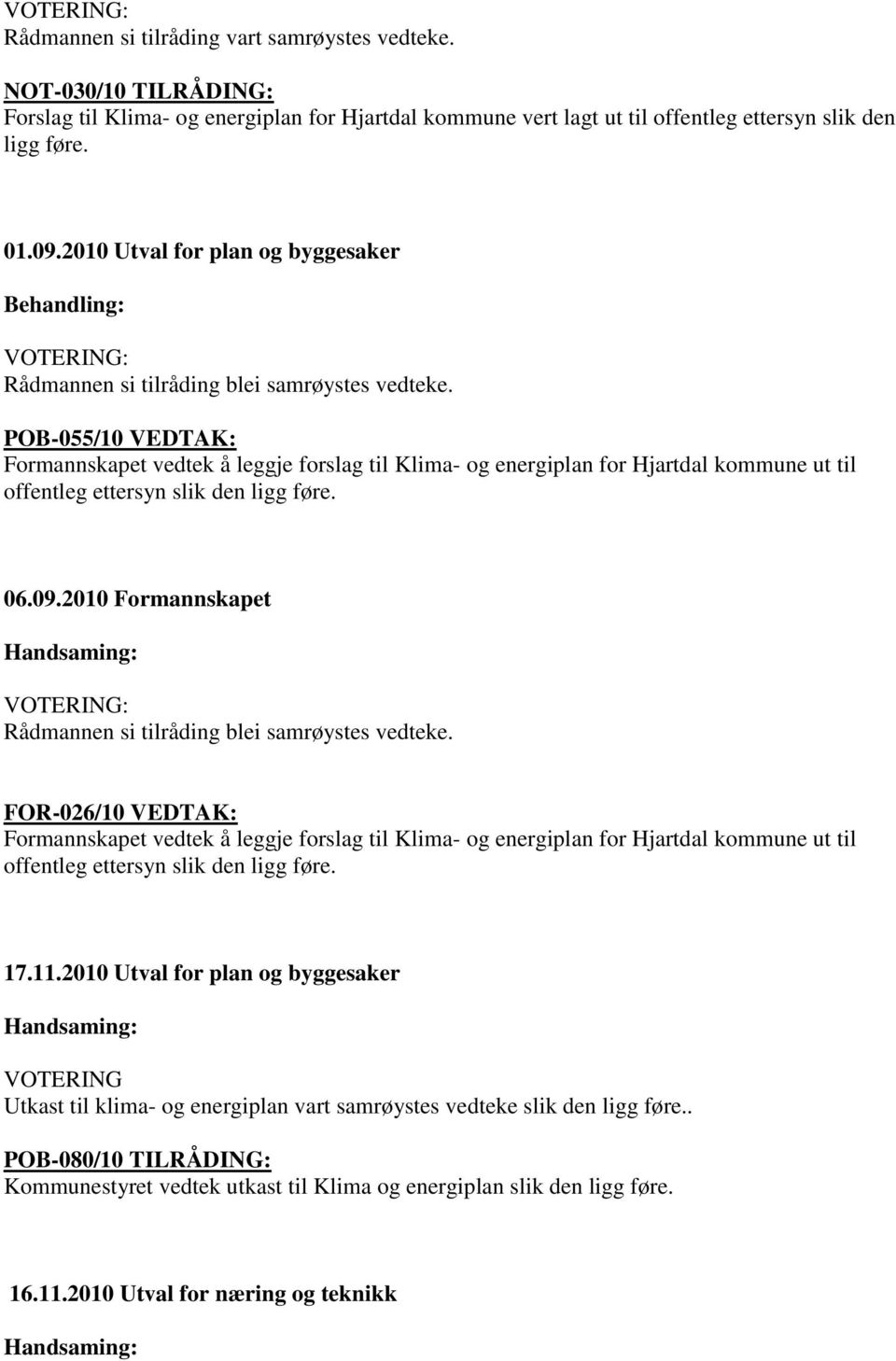 POB-055/10 VEDTAK: Formannskapet vedtek å leggje forslag til Klima- og energiplan for Hjartdal kommune ut til offentleg ettersyn slik den ligg føre. 06.09.