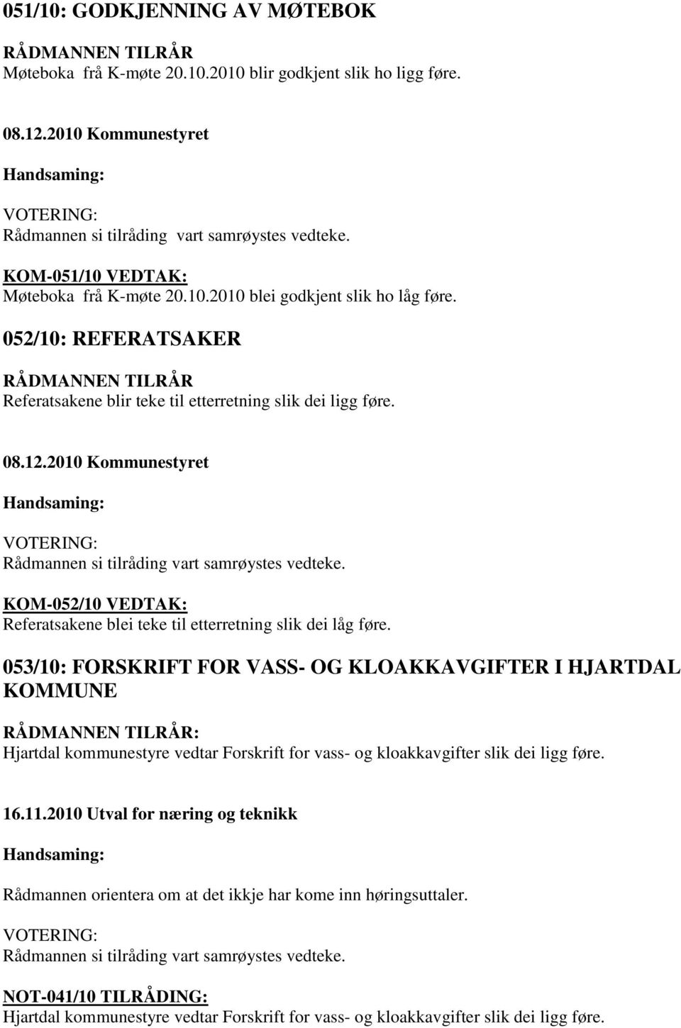 053/10: FORSKRIFT FOR VASS- OG KLOAKKAVGIFTER I HJARTDAL KOMMUNE Hjartdal kommunestyre vedtar Forskrift for vass- og kloakkavgifter slik dei ligg føre. 16.11.