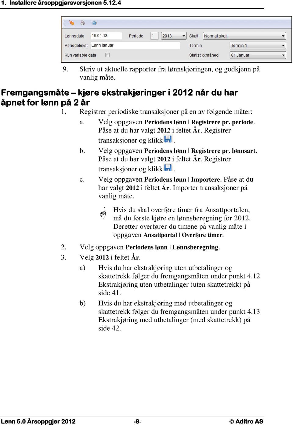 Velg oppgaven Periodens lønn Registrere pr. lønnsart. Påse at du har valgt 2012 i feltet År. Registrer transaksjoner og klikk. c. Velg oppgaven Periodens lønn Importere.