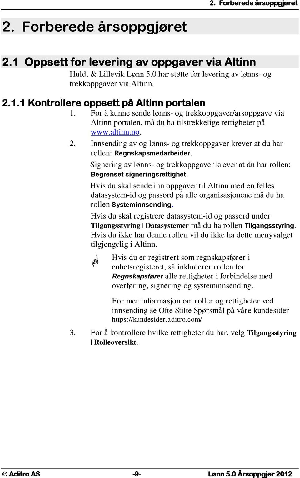 Innsending av og lønns- og trekkoppgaver krever at du har rollen: Regnskapsmedarbeider. Signering av lønns- og trekkoppgaver krever at du har rollen: Begrenset signeringsrettighet.