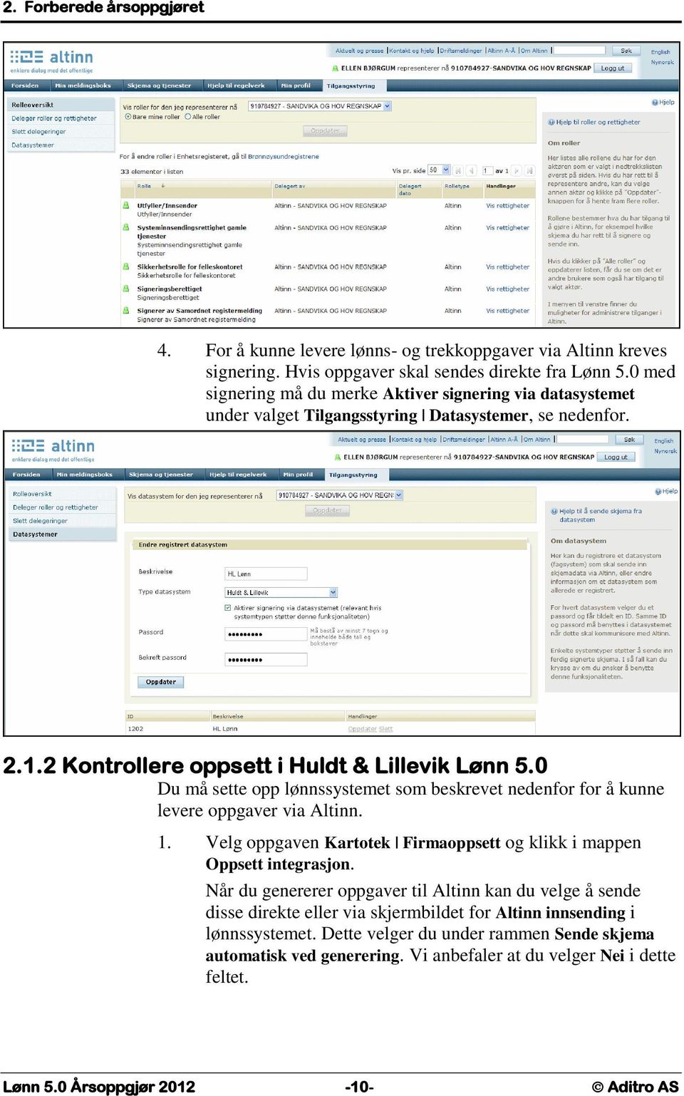 0 Du må sette opp lønnssystemet som beskrevet nedenfor for å kunne levere oppgaver via Altinn. 1. Velg oppgaven Kartotek Firmaoppsett og klikk i mappen Oppsett integrasjon.