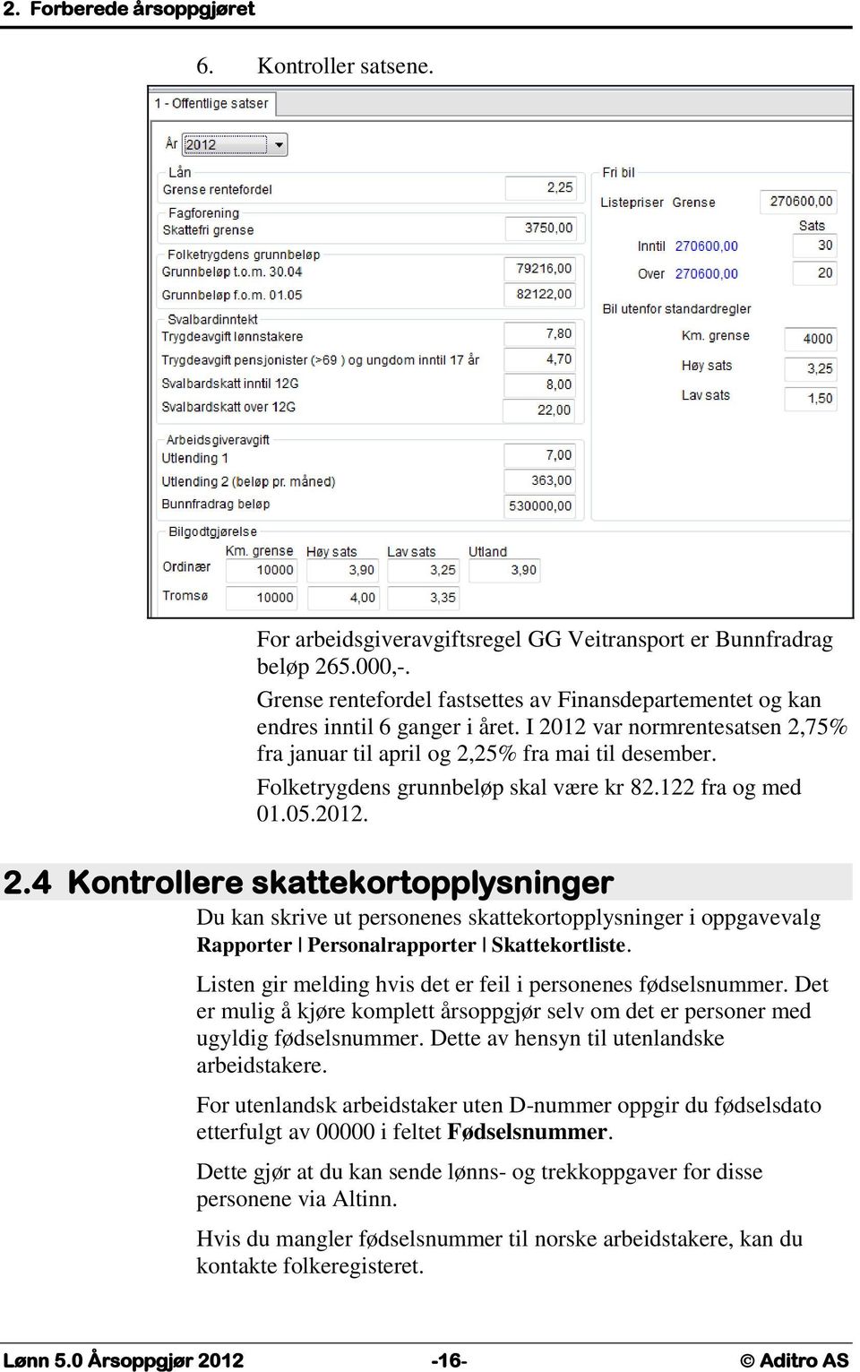 Folketrygdens grunnbeløp skal være kr 82.122 fra og med 01.05.2012. 2.