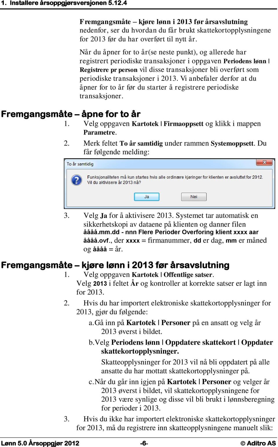 transaksjoner i 2013. Vi anbefaler derfor at du åpner for to år før du starter å registrere periodiske transaksjoner. Fremgangsmåte åpne for to år 1.