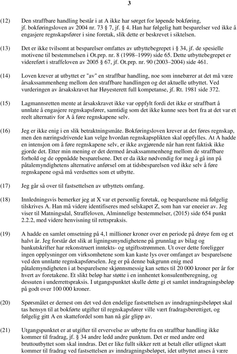 (13) Det er ikke tvilsomt at besparelser omfattes av utbyttebegrepet i 34, jf. de spesielle motivene til bestemmelsen i Ot.prp. nr. 8 (1998 1999) side 65.