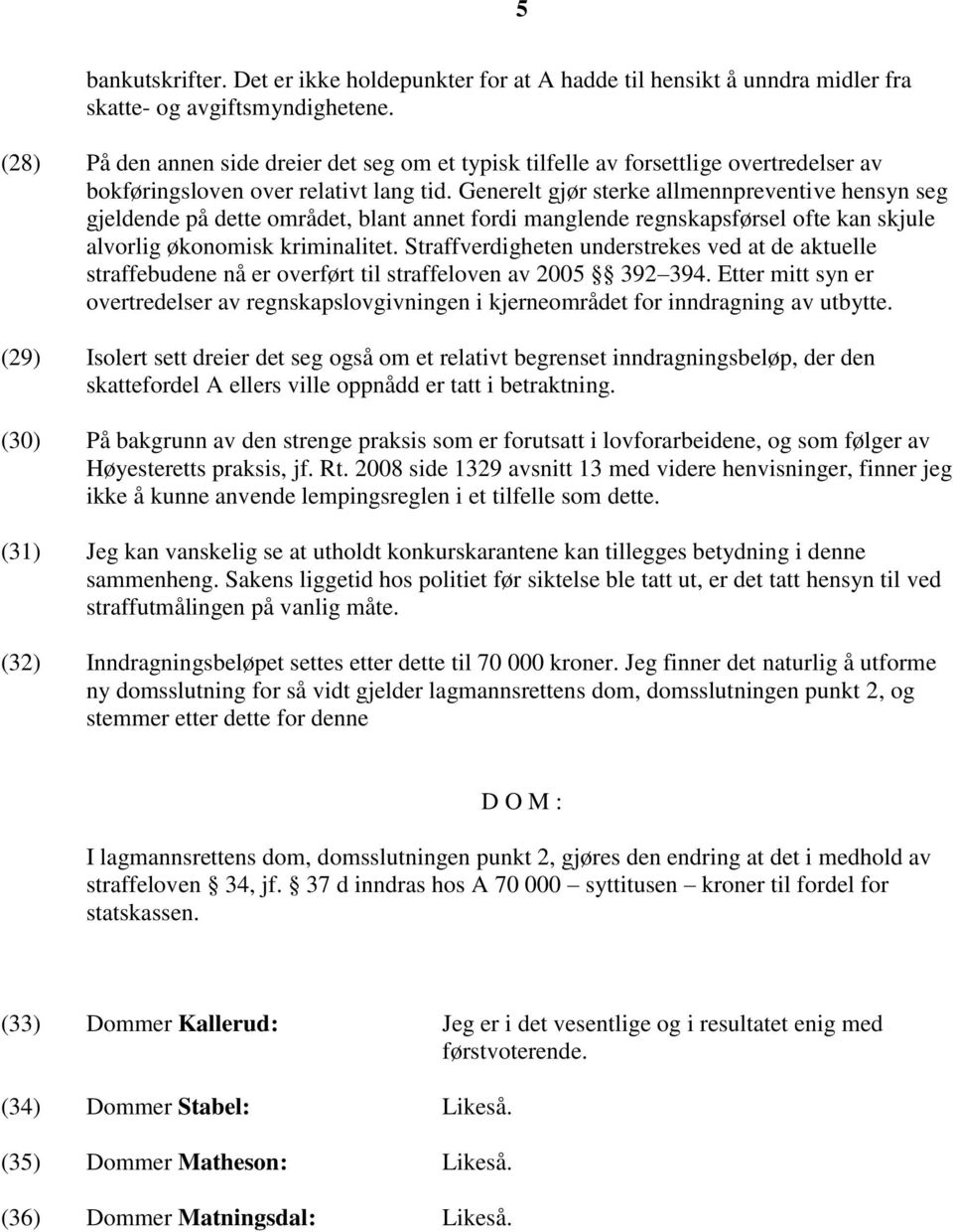 Generelt gjør sterke allmennpreventive hensyn seg gjeldende på dette området, blant annet fordi manglende regnskapsførsel ofte kan skjule alvorlig økonomisk kriminalitet.