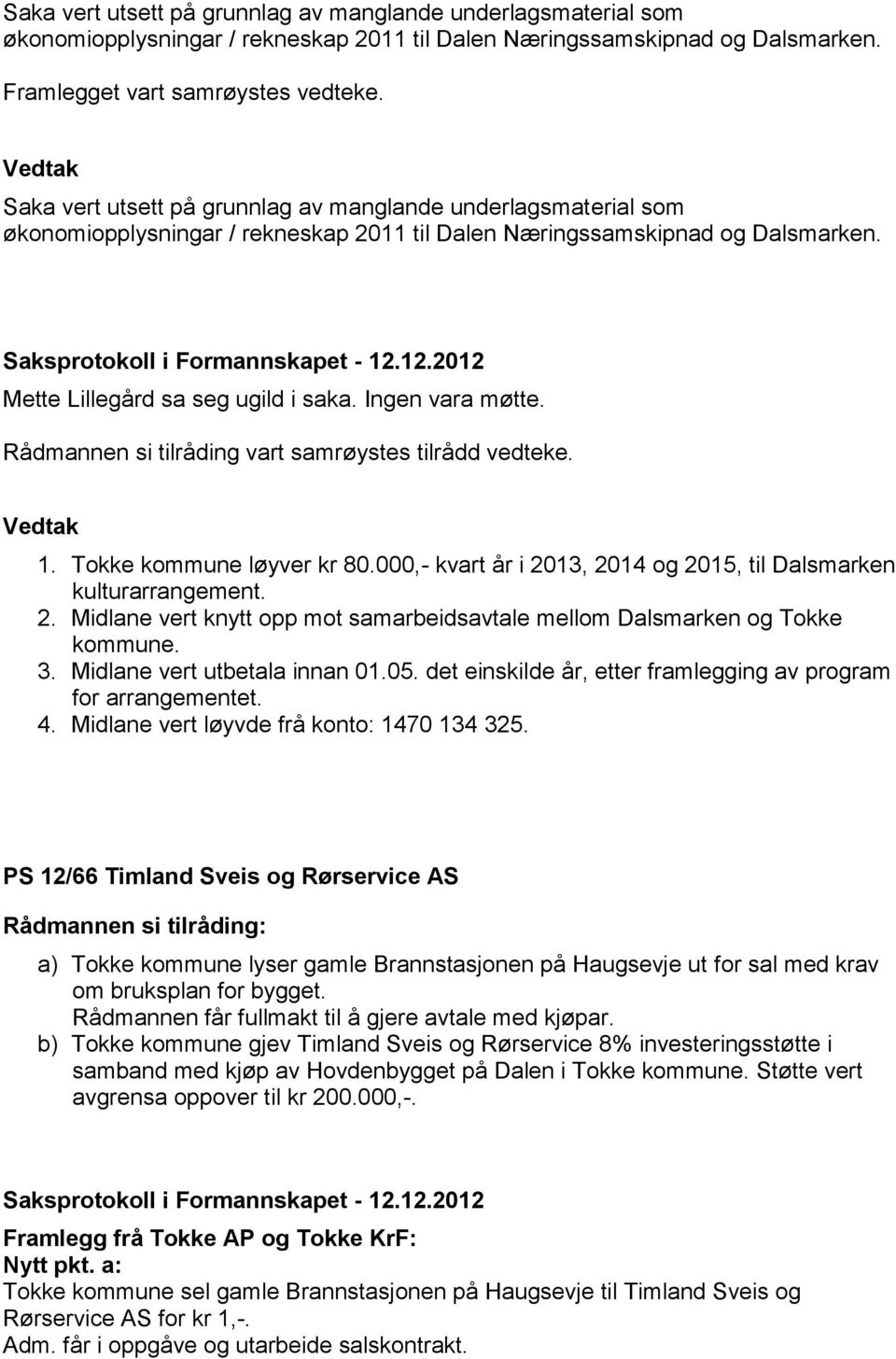 12.2012 Mette Lillegård sa seg ugild i saka. Ingen vara møtte. Rådmannen si tilråding vart samrøystes tilrådd vedteke. 1. Tokke kommune løyver kr 80.