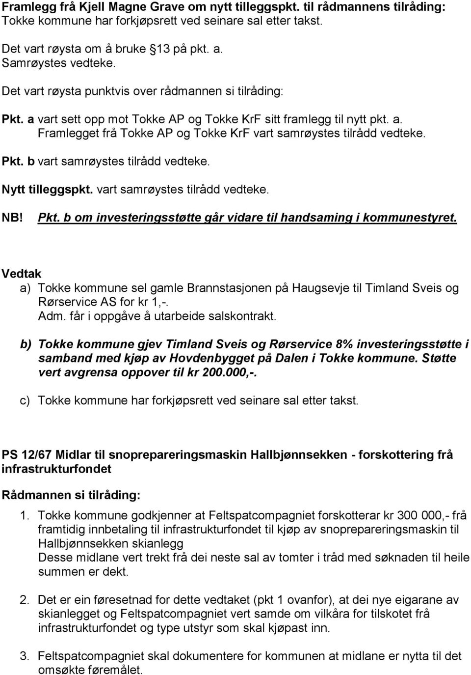 Pkt. b vart samrøystes tilrådd vedteke. Nytt tilleggspkt. vart samrøystes tilrådd vedteke. NB! Pkt. b om investeringsstøtte går vidare til handsaming i kommunestyret.