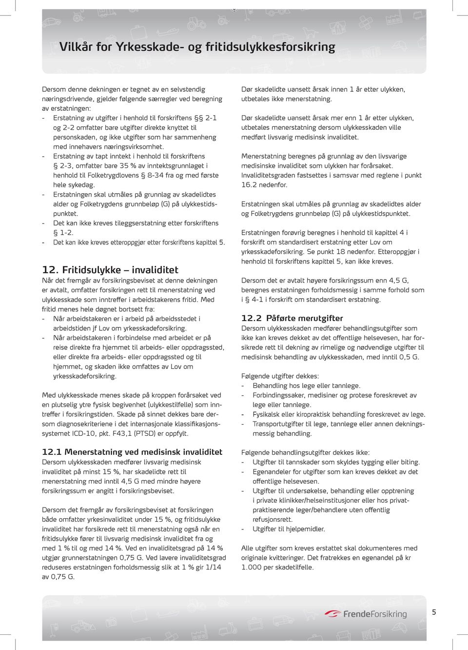 - Erstatning av tapt inntekt i henhold til forskriftens 2-3, omfatter bare 35 % av inntektsgrunnlaget i henhold til Folketrygdlovens 8-34 fra og med første hele sykedag.