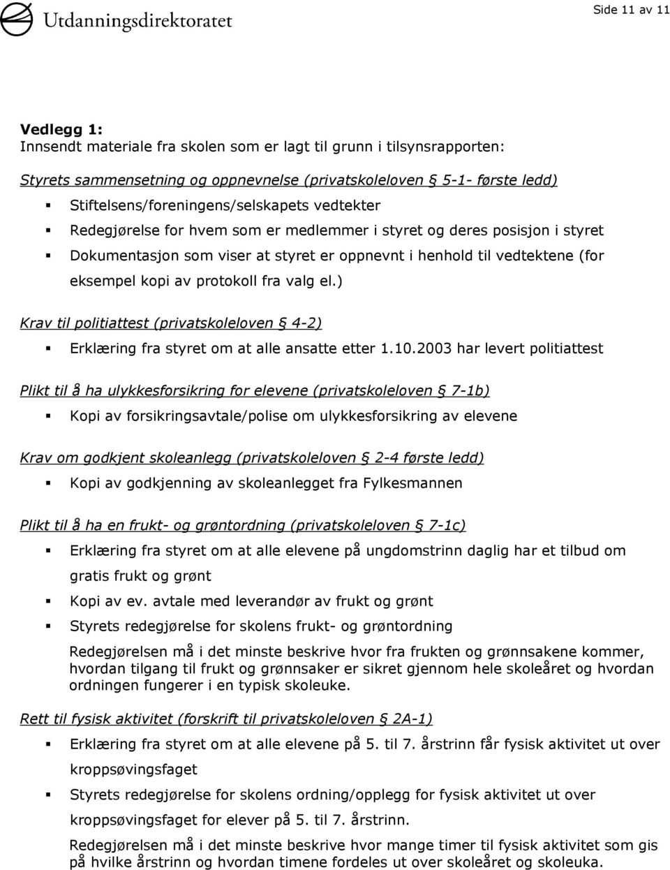 eksempel kopi av protokoll fra valg el.) Krav til politiattest (privatskoleloven 4-2) Erklæring fra styret om at alle ansatte etter 1.10.