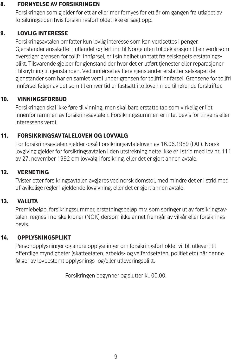 Gjenstander ansskaffet i utlandet og ført inn til Norge uten tolldeklarasjon til en verdi som overstiger grensen for tollfri innførsel, er i sin helhet unntatt fra selskapets erstatningsplikt.