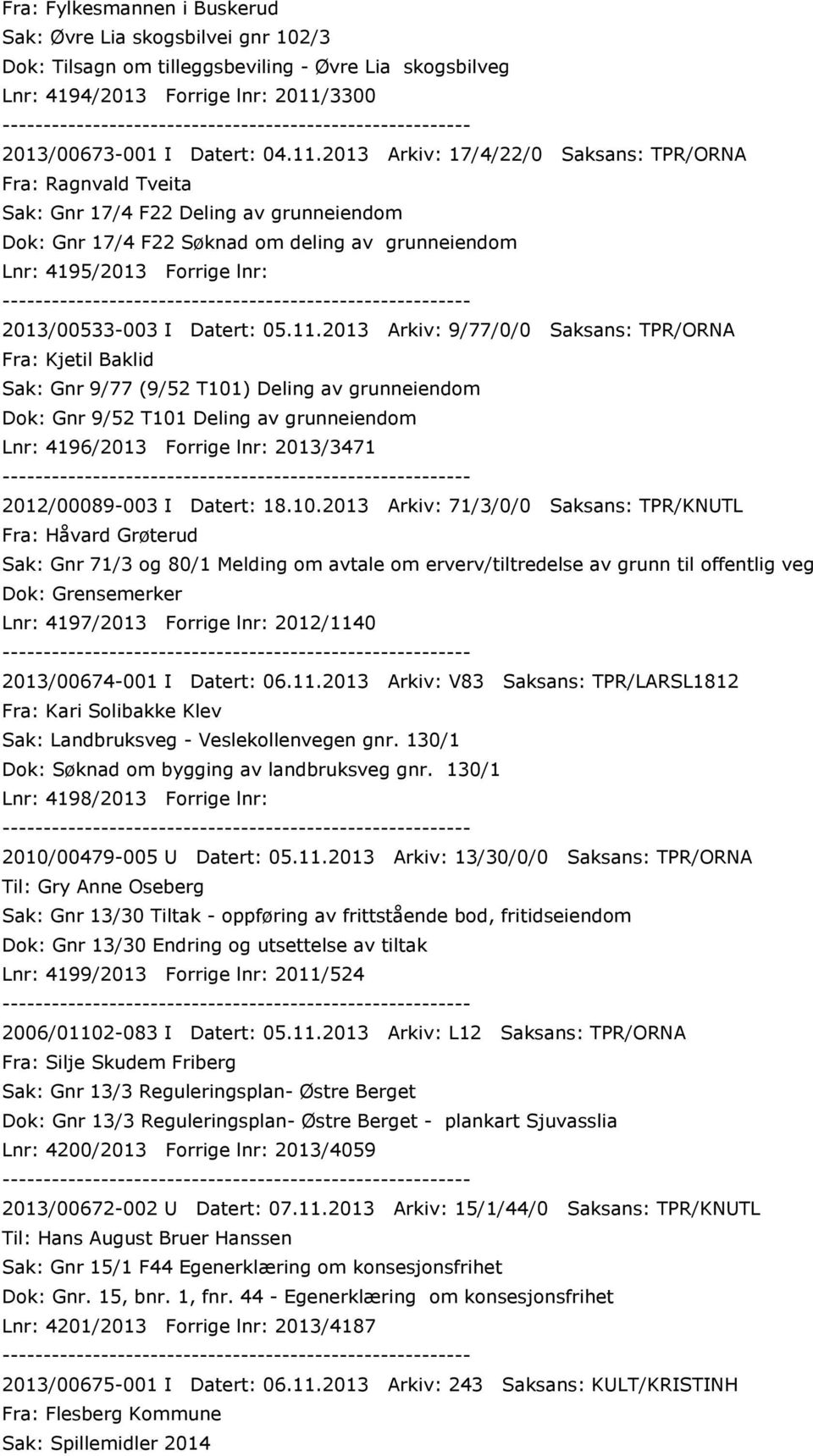 2013 Arkiv: 17/4/22/0 Saksans: TPR/ORNA Fra: Ragnvald Tveita Sak: Gnr 17/4 F22 Deling av grunneiendom Dok: Gnr 17/4 F22 Søknad om deling av grunneiendom Lnr: 4195/2013 Forrige lnr: 2013/00533-003 I