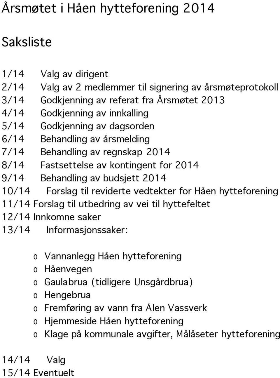 til reviderte vedtekter for Håen hytteforening 11/14 Forslag til utbedring av vei til hyttefeltet 12/14 Innkomne saker 13/14 Informasjonssaker: ᄋ Vannanlegg Håen hytteforening ᄋ Håenvegen ᄋ