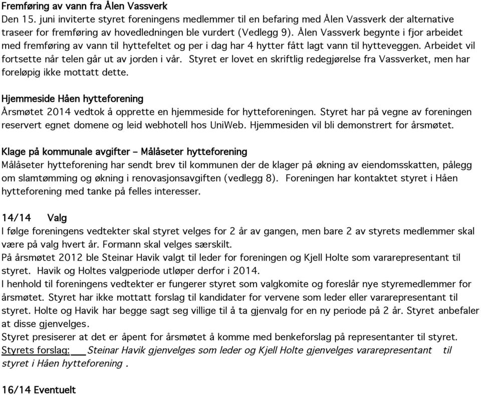 Ålen Vassverk begynte i fjor arbeidet med fremføring av vann til hyttefeltet og per i dag har 4 hytter fått lagt vann til hytteveggen. Arbeidet vil fortsette når telen går ut av jorden i vår.