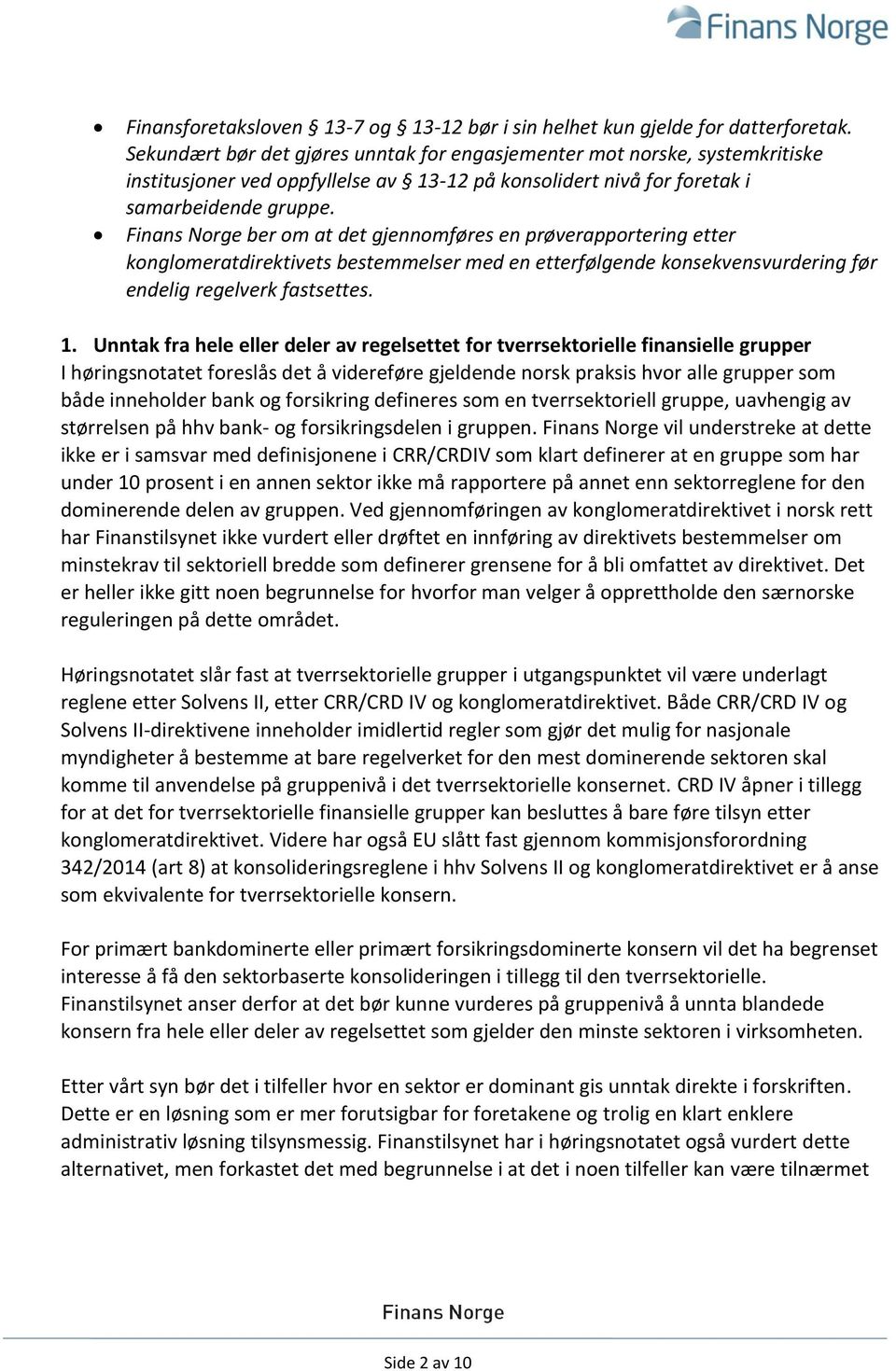 Finans Norge ber om at det gjennomføres en prøverapportering etter konglomeratdirektivets bestemmelser med en etterfølgende konsekvensvurdering før endelig regelverk fastsettes. 1.
