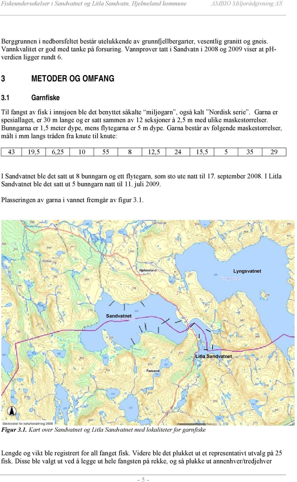 1 Garnfiske Til fangst av fisk i innsjøen ble det benyttet såkalte miljøgarn, også kalt Nordisk serie.