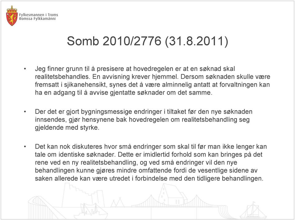 Der det er gjort bygningsmessige endringer i tiltaket før den nye søknaden innsendes, gjør hensynene bak hovedregelen om realitetsbehandling seg gjeldende med styrke.