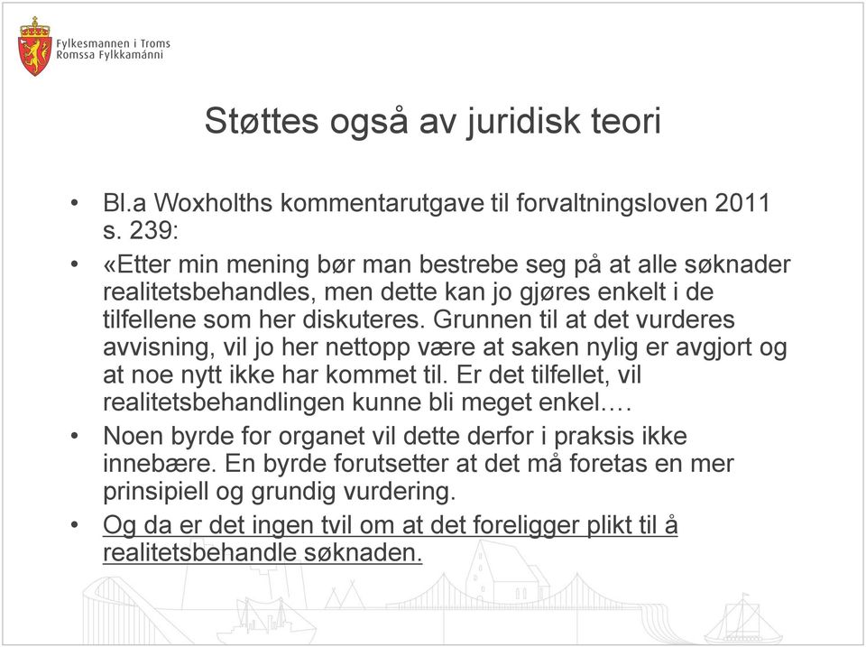 Grunnen til at det vurderes avvisning, vil jo her nettopp være at saken nylig er avgjort og at noe nytt ikke har kommet til.