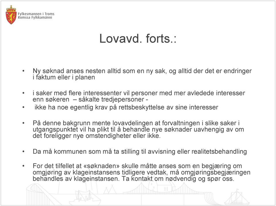 såkalte tredjepersoner - ikke ha noe egentlig krav på rettsbeskyttelse av sine interesser På denne bakgrunn mente lovavdelingen at forvaltningen i slike saker i utgangspunktet vil ha plikt