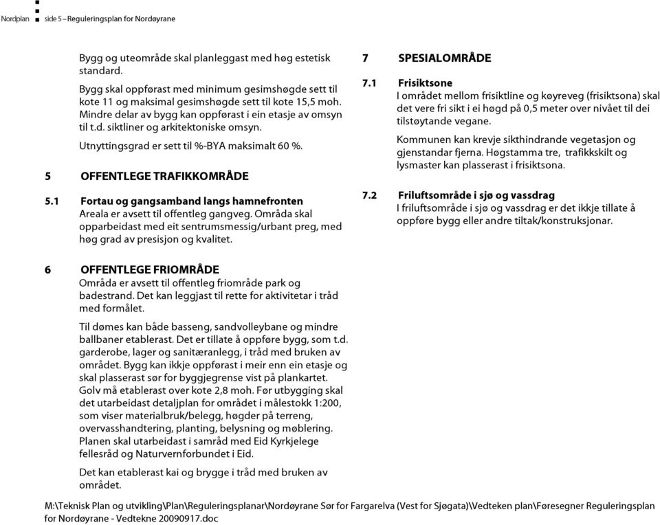 Utnyttingsgrad er sett til %-BYA maksimalt 60 %. 5 OFFENTLEGE TRAFIKKOMRÅDE 5.1 Fortau og gangsamband langs hamnefronten Areala er avsett til offentleg gangveg.