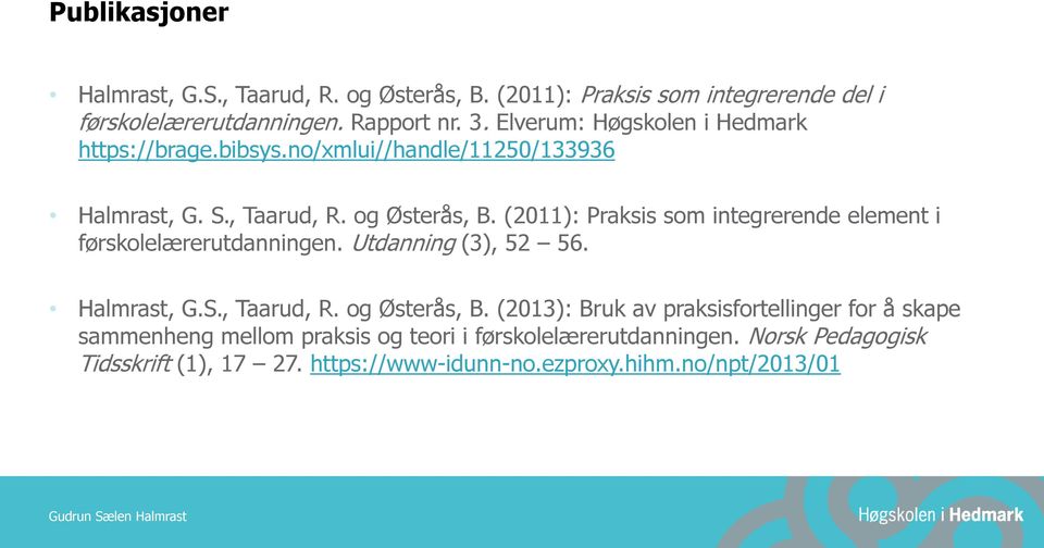 (2011): Praksis som integrerende element i førskolelærerutdanningen. Utdanning (3), 52 56. Halmrast, G.S., Taarud, R. og Østerås, B.