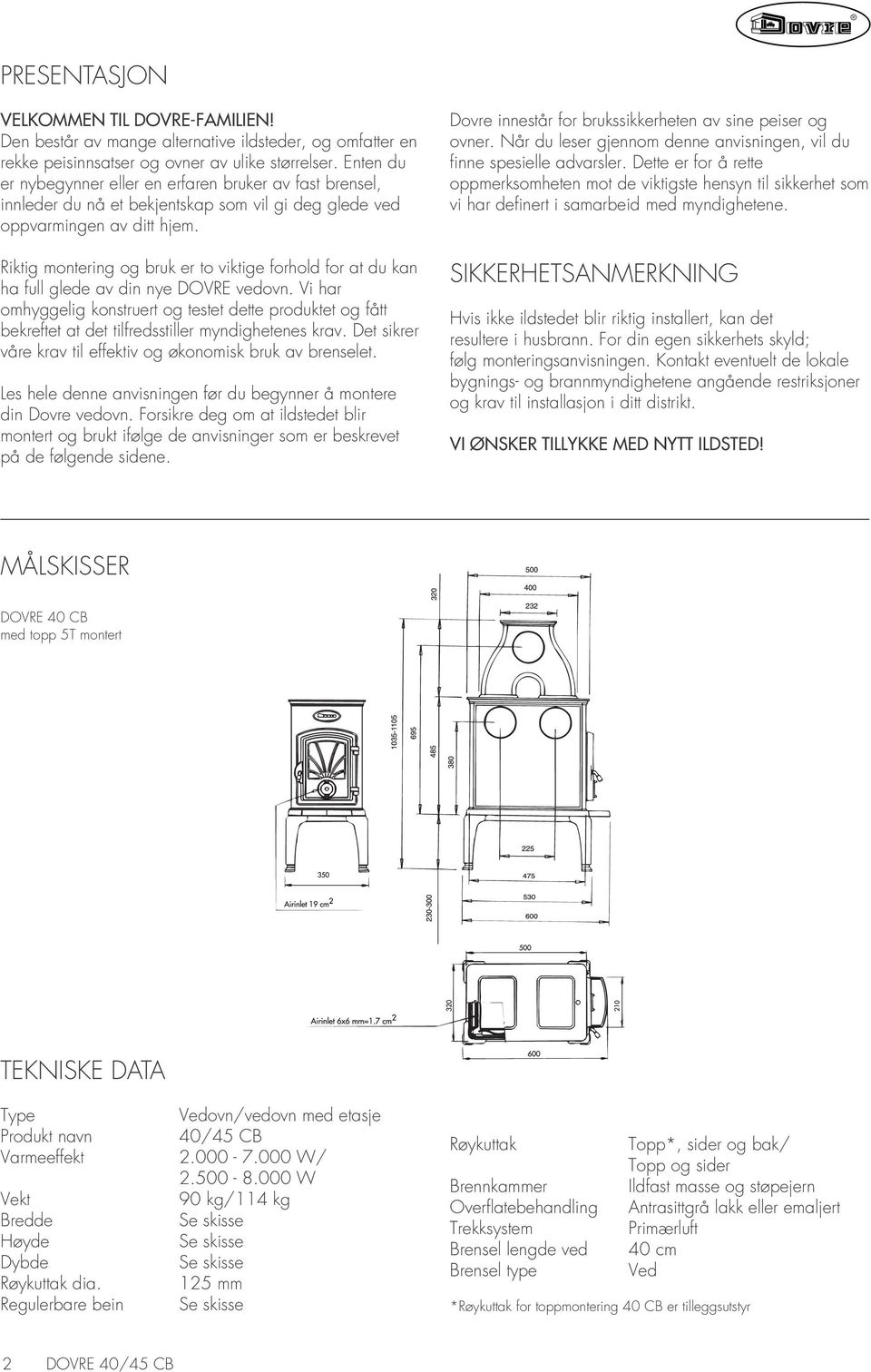 Riktig montering og bruk er to viktige forhold for at du kan ha full glede av din nye DOVRE vedovn.