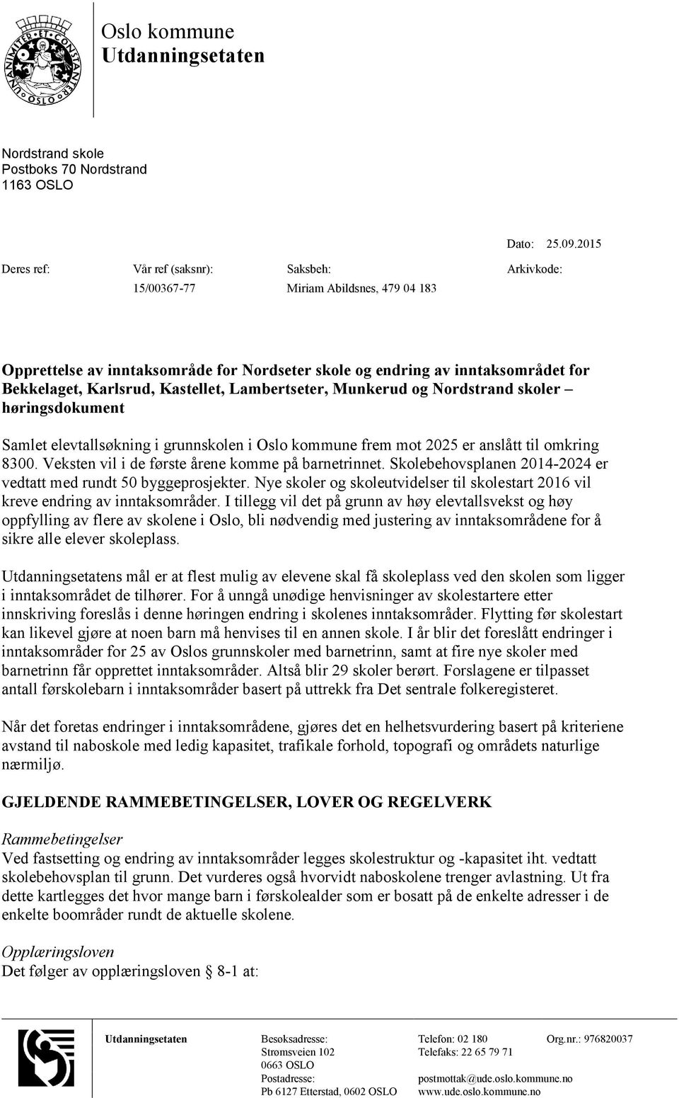 Munkerud og Nordstrand skoler høringsdokument Samlet elevtallsøkning i grunnskolen i Oslo kommune frem mot 2025 er anslått til omkring 8300. Veksten vil i de første årene komme på barnetrinnet.