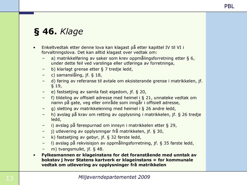 tredje ledd, c) samanslåing, jf. 18, d) føring av referanse til avtale om eksisterande grense i matrikkelen, jf. 19, e) fastsetjing av samla fast eigedom, jf.