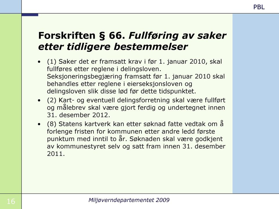 (2) Kart- og eventuell delingsforretning skal være fullført og målebrev skal være gjort ferdig og undertegnet innen 31. desember 2012.