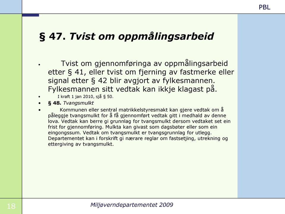 Tvangsmulkt Kommunen eller sentral matrikkelstyresmakt kan gjere vedtak om å påleggje tvangsmulkt for å få gjennomført vedtak gitt i medhald av denne lova.