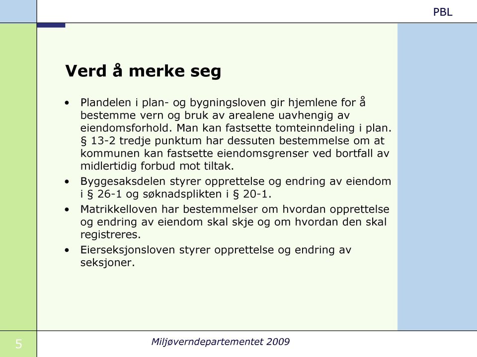 13-2 tredje punktum har dessuten bestemmelse om at kommunen kan fastsette eiendomsgrenser ved bortfall av midlertidig forbud mot tiltak.