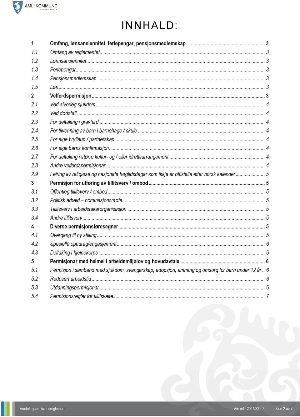 .. 4 2.6 For eige barns konfirmasjon... 4 2.7 For deltaking i større kultur- og / eller idrettsarrangement... 4 2.8 Andre velferdspermisjonar... 4 2.9 Feiring av religiøse og nasjonale høgtidsdagar som ikkje er offisielle etter norsk kalender.