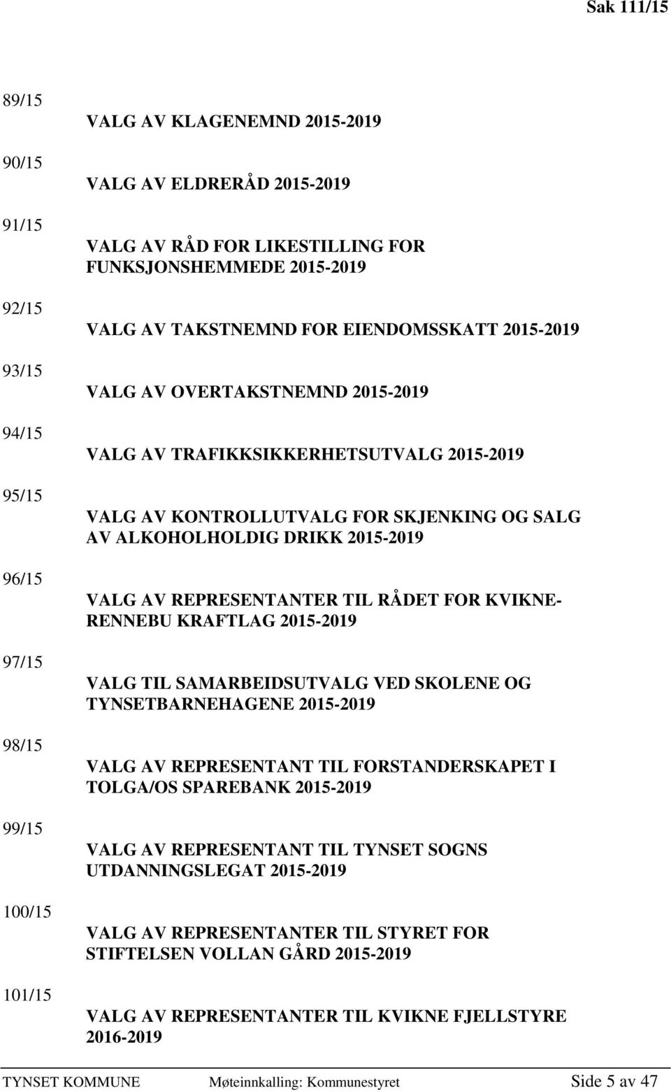 VALG AV REPRESENTANTER TIL RÅDET FOR KVIKNE- RENNEBU KRAFTLAG 2015-2019 VALG TIL SAMARBEIDSUTVALG VED SKOLENE OG TYNSETBARNEHAGENE 2015-2019 VALG AV REPRESENTANT TIL FORSTANDERSKAPET I TOLGA/OS