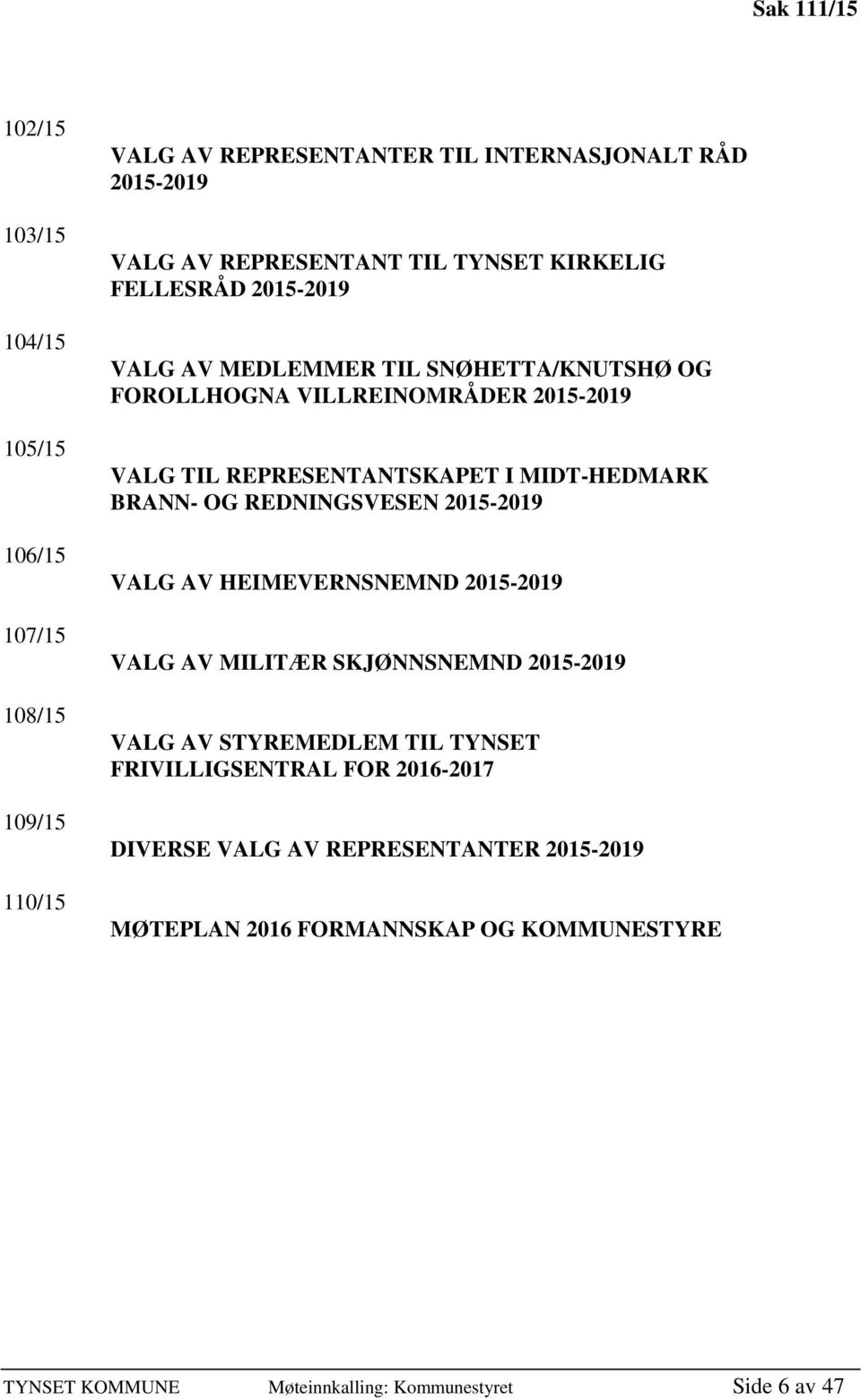 BRANN- OG REDNINGSVESEN 2015-2019 VALG AV HEIMEVERNSNEMND 2015-2019 VALG AV MILITÆR SKJØNNSNEMND 2015-2019 VALG AV STYREMEDLEM TIL TYNSET