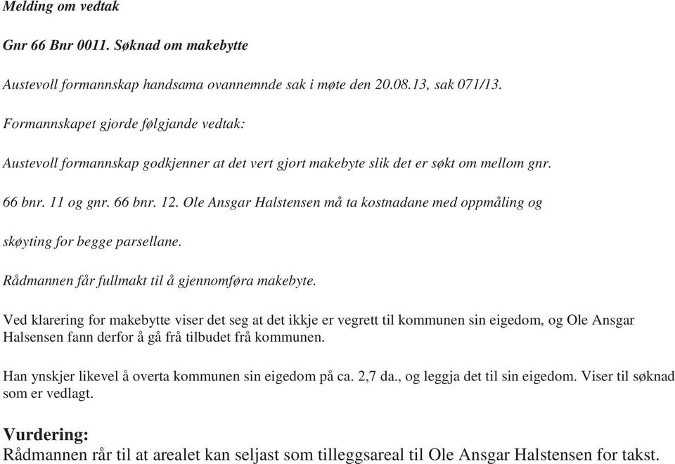 Ole Ansgar Halstensen må ta kostnadane med oppmåling og skøyting for begge parsellane. Rådmannen får fullmakt til å gjennomføra makebyte.