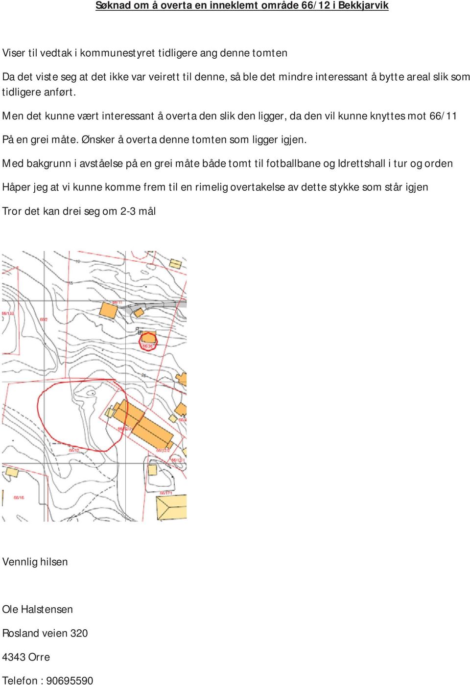 Men det kunne vært interessant å overta den slik den ligger, da den vil kunne knyttes mot 66/11 På en grei måte. Ønsker å overta denne tomten som ligger igjen.