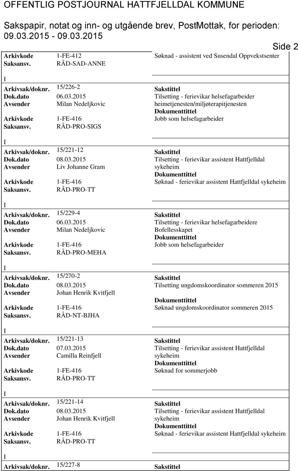 2015 Tilsetting - ferievikar assistent Hattfjelldal Arkivkode 1-FE-416 Søknad - ferievikar assistent Hattfjelldal Arkivsak/doknr. 15/229-4 Sakstittel Dok.dato 06.03.
