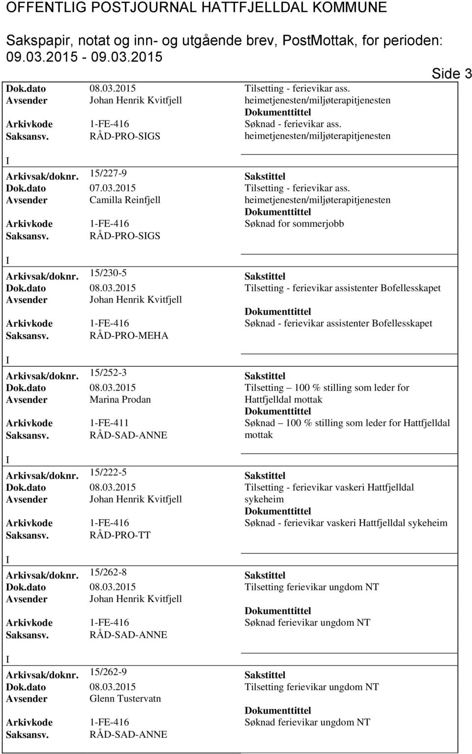 dato 08.03.2015 Tilsetting - ferievikar assistenter Bofellesskapet Arkivkode 1-FE-416 Søknad - ferievikar assistenter Bofellesskapet Saksansv. RÅD-PRO-MEHA Arkivsak/doknr. 15/252-3 Sakstittel Dok.