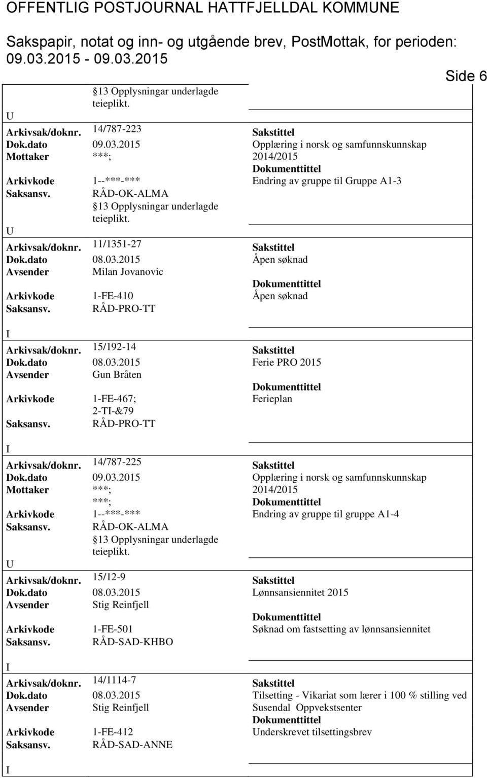 2015 Ferie PRO 2015 Avsender Gun Bråten Arkivkode 1-FE-467; Ferieplan 2-T-&79 Arkivsak/doknr. 14/787-225 Sakstittel ***; Arkivkode 1--***-*** Endring av gruppe til gruppe A1-4 Arkivsak/doknr.