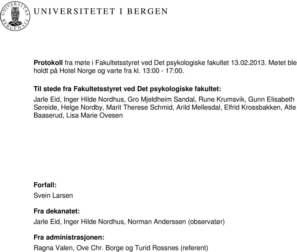 Til stede fra Fakultetsstyret ved Det psykologiske fakultet: Jarle Eid, Inger Hilde Nordhus, Gro Mjeldheim Sandal, Rune Krumsvik, Gunn Elisabeth