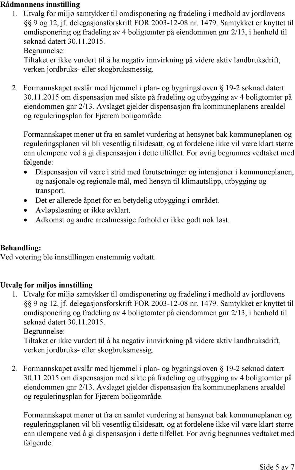 Begrunnelse: Tiltaket er ikke vurdert til å ha negativ innvirkning på videre aktiv landbruksdrift, verken jordbruks- eller skogbruksmessig. 2.