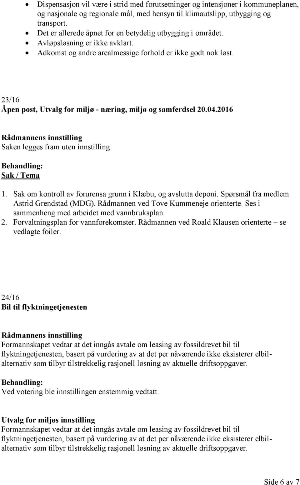 23/16 Åpen post, Utvalg for miljø - næring, miljø og samferdsel 20.04.2016 Saken legges fram uten innstilling. Sak / Tema 1. Sak om kontroll av forurensa grunn i Klæbu, og avslutta deponi.