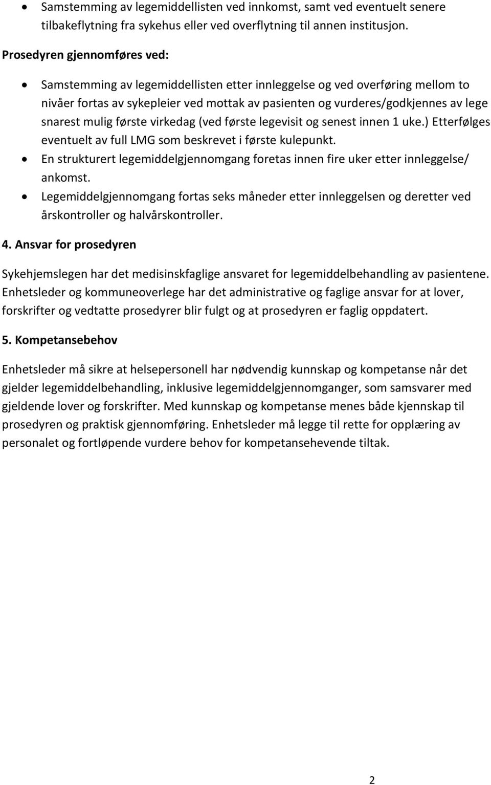 mulig første virkedag (ved første legevisit og senest innen 1 uke.) Etterfølges eventuelt av full LMG som beskrevet i første kulepunkt.