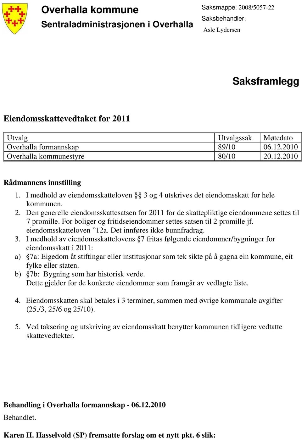 For boliger og fritidseiendommer settes satsen til 2 promille jf. eiendomsskatteloven 12a. Det innføres ikke bunnfradrag. 3.