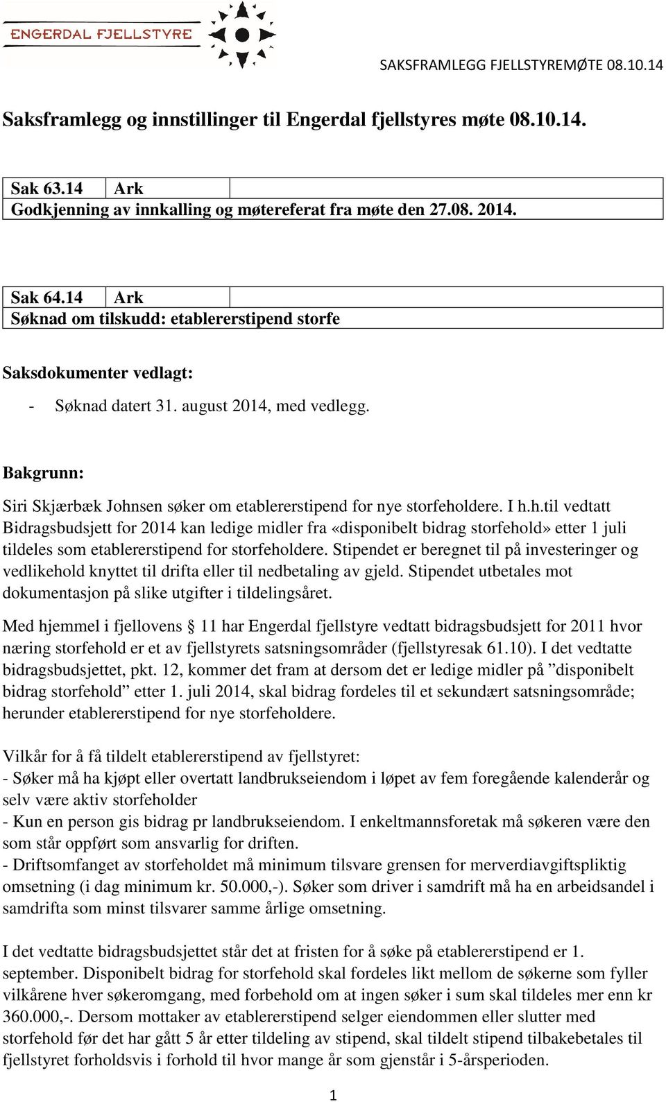 Bakgrunn: Siri Skjærbæk Johnsen søker om etablererstipend for nye storfeholdere. I h.h.til vedtatt Bidragsbudsjett for 2014 kan ledige midler fra «disponibelt bidrag storfehold» etter 1 juli tildeles som etablererstipend for storfeholdere.