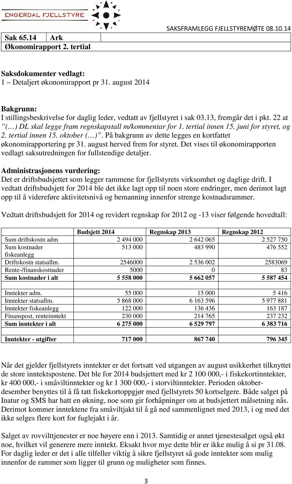 juni for styret, og 2. tertial innen 15. oktober ( ). På bakgrunn av dette legges en kortfattet økonomirapportering pr 31. august herved frem for styret.