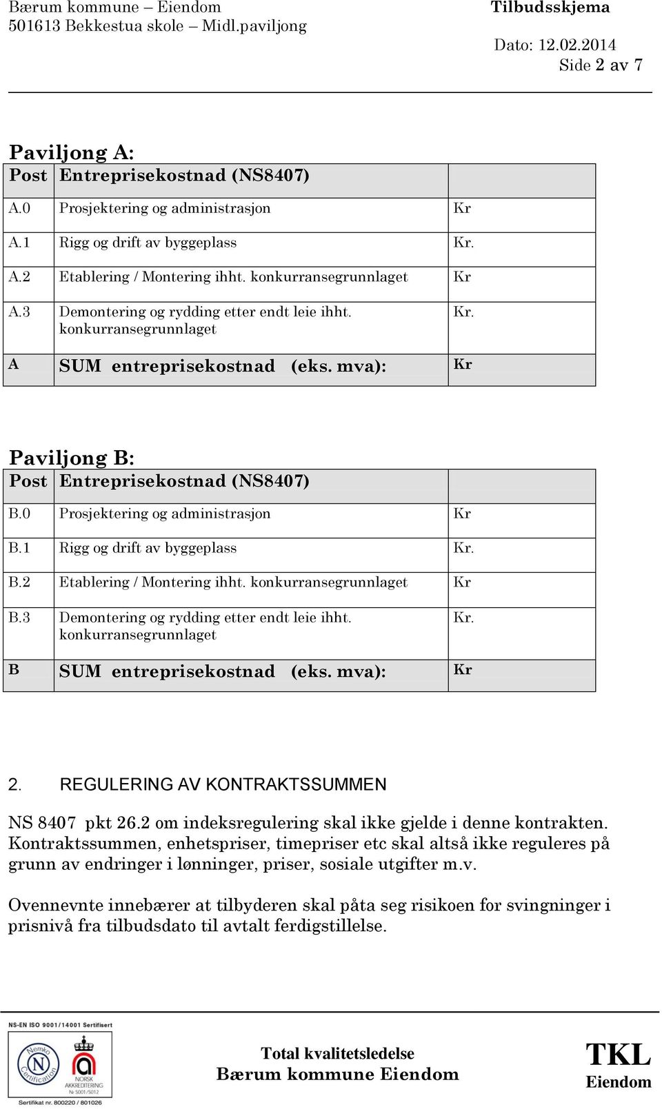 1 Rigg og drift av byggeplass. B.2 Etablering / Montering ihht. konkurransegrunnlaget B.3 Demontering og rydding etter endt leie ihht. konkurransegrunnlaget. B SUM entreprisekostnad (eks. mva): 2.