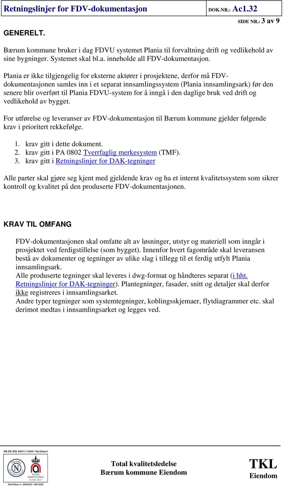 FDVU-system for å inngå i den daglige bruk ved drift og vedlikehold av bygget. For utførelse og leveranser av FDV-dokumentasjon til Bærum kommune gjelder følgende krav i prioritert rekkefølge. 1.