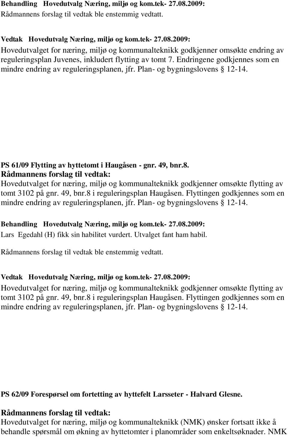 Hovedutvalget for næring, miljø og kommunalteknikk godkjenner omsøkte flytting av tomt 3102 på gnr. 49, bnr.8 i reguleringsplan Haugåsen.