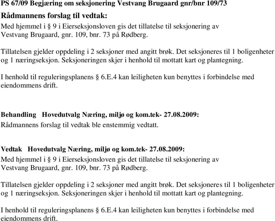 I henhold til reguleringsplanens 6.E.4 kan leiligheten kun benyttes i forbindelse med eiendommens drift.